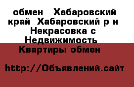 обмен - Хабаровский край, Хабаровский р-н, Некрасовка с. Недвижимость » Квартиры обмен   